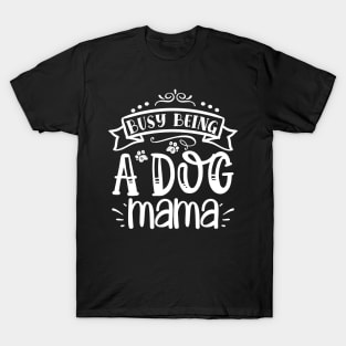 Busy Being A Dog Mama T-Shirt